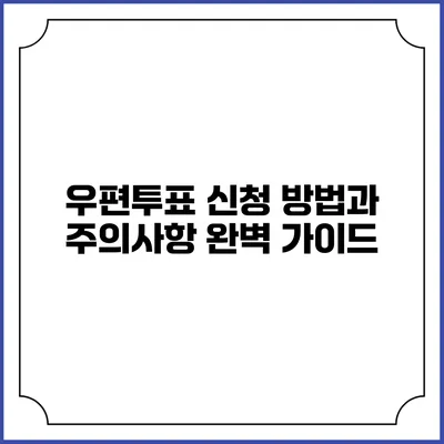 우편투표 신청 방법과 주의사항 완벽 가이드
