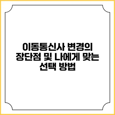 이동통신사 변경의 장단점 및 나에게 맞는 선택 방법