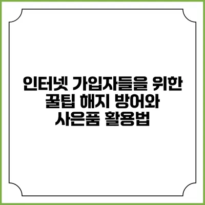 인터넷 가입자들을 위한 꿀팁: 해지 방어와 사은품 활용법