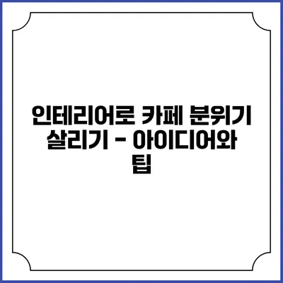 인테리어로 카페 분위기 살리기 - 아이디어와 팁