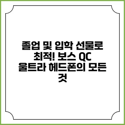 졸업 및 입학 선물로 최적! 보스 QC 울트라 헤드폰의 모든 것