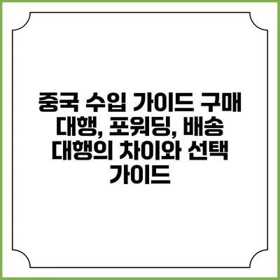 중국 수입 가이드: 구매 대행, 포워딩, 배송 대행의 차이와 선택 가이드