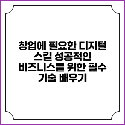 창업에 필요한 디지털 스킬: 성공적인 비즈니스를 위한 필수 기술 배우기