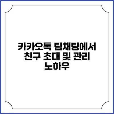 카카오톡 팀채팅에서 친구 초대 및 관리 노하우