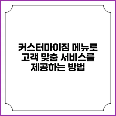 커스터마이징 메뉴로 고객 맞춤 서비스를 제공하는 방법