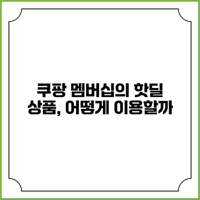 쿠팡 멤버십의 핫딜 상품, 어떻게 이용할까?