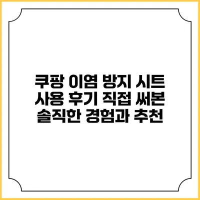 쿠팡 이염 방지 시트 사용 후기: 직접 써본 솔직한 경험과 추천
