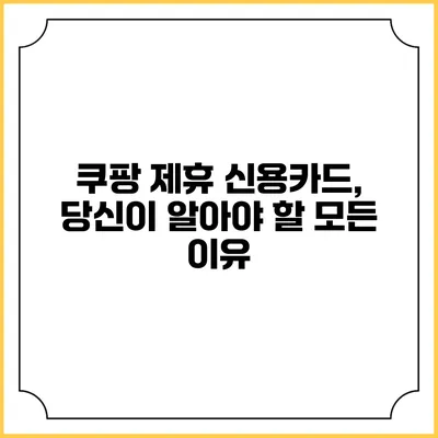 쿠팡 제휴 신용카드, 당신이 알아야 할 모든 이유