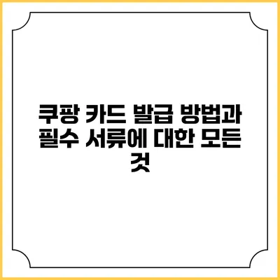 쿠팡 카드 발급 방법과 필수 서류에 대한 모든 것