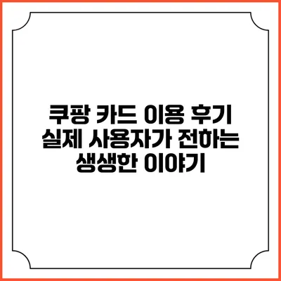 쿠팡 카드 이용 후기: 실제 사용자가 전하는 생생한 이야기