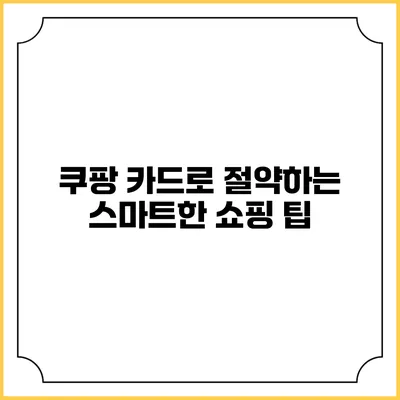 쿠팡 카드로 절약하는 스마트한 쇼핑 팁