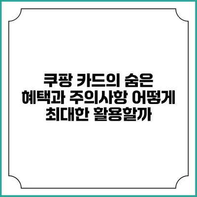 쿠팡 카드의 숨은 혜택과 주의사항: 어떻게 최대한 활용할까?