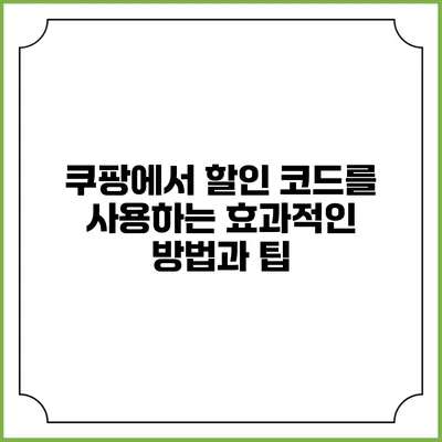쿠팡에서 할인 코드를 사용하는 효과적인 방법과 팁