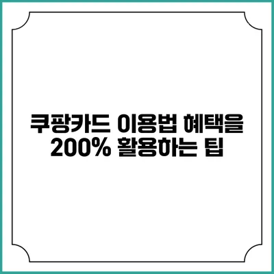 쿠팡카드 이용법 혜택을 200% 활용하는 팁