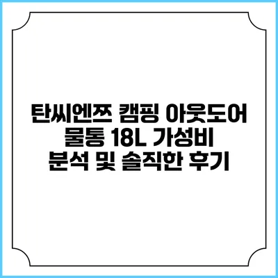 탄씨엔쯔 캠핑 아웃도어 물통 18L: 가성비 분석 및 솔직한 후기