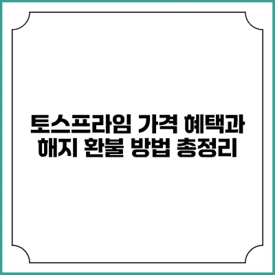 토스프라임 가격 혜택과 해지 환불 방법 총정리