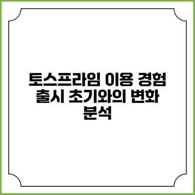 토스프라임 이용 경험: 출시 초기와의 변화 분석
