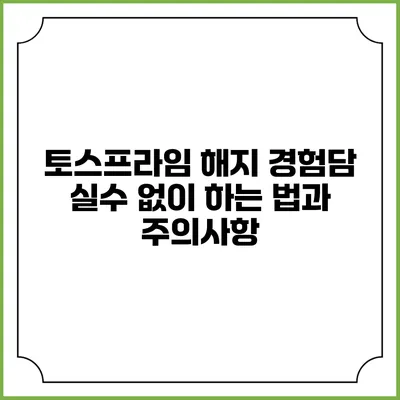 토스프라임 해지 경험담: 실수 없이 하는 법과 주의사항