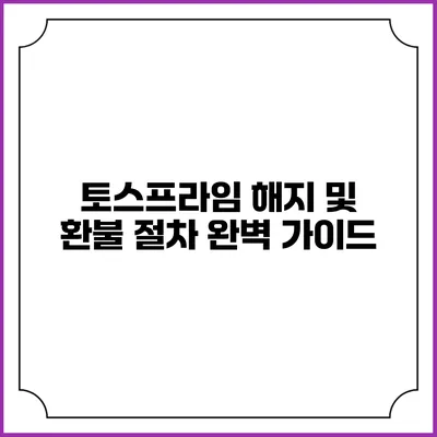 토스프라임 해지 및 환불 절차 완벽 가이드