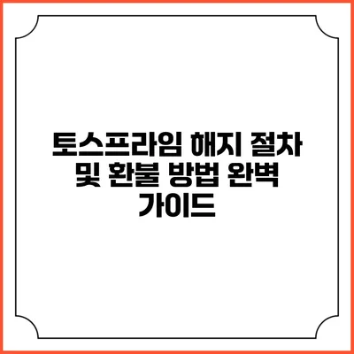 토스프라임 해지 절차 및 환불 방법 완벽 가이드