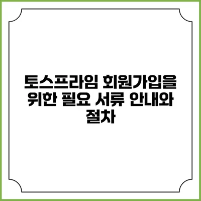 토스프라임 회원가입을 위한 필요 서류 안내와 절차