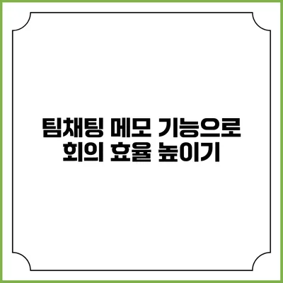 팀채팅 메모 기능으로 회의 효율 높이기