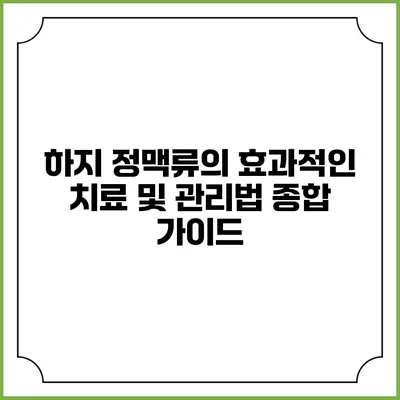 하지 정맥류의 효과적인 치료 및 관리법: 종합 가이드