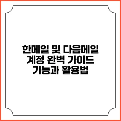 한메일 및 다음메일 계정 완벽 가이드: 기능과 활용법