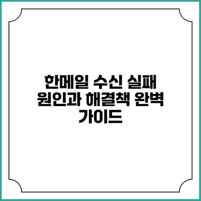 한메일 수신 실패 원인과 해결책 완벽 가이드