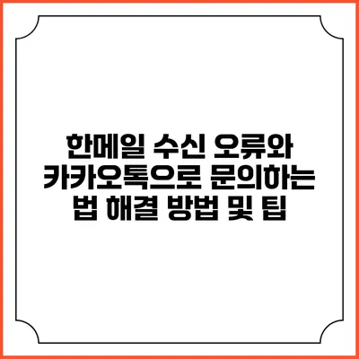 한메일 수신 오류와 카카오톡으로 문의하는 법: 해결 방법 및 팁