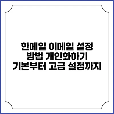 한메일 이메일 설정 방법 개인화하기: 기본부터 고급 설정까지