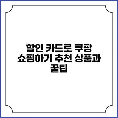 할인 카드로 쿠팡 쇼핑하기: 추천 상품과 꿀팁