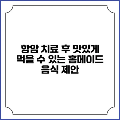 항암 치료 후 맛있게 먹을 수 있는 홈메이드 음식 제안