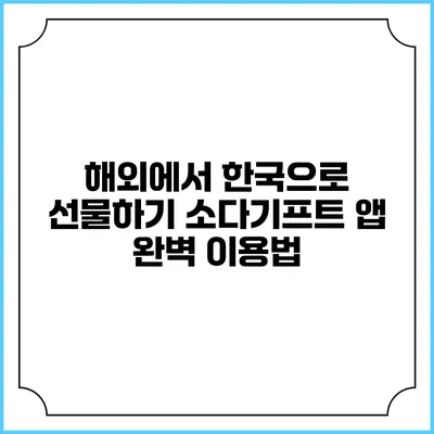 해외에서 한국으로 선물하기: 소다기프트 앱 완벽 이용법