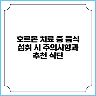 호르몬 치료 중 음식 섭취 시 주의사항과 추천 식단