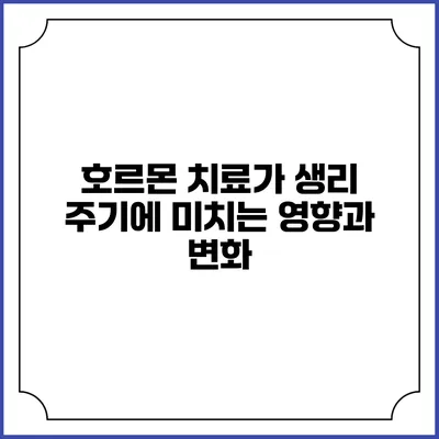 호르몬 치료가 생리 주기에 미치는 영향과 변화