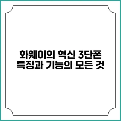 화웨이의 혁신 3단폰: 특징과 기능의 모든 것
